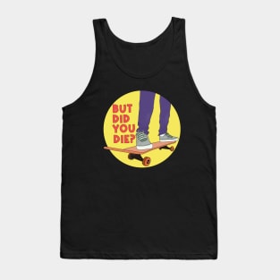 But Did You Die Skate Funny Tank Top